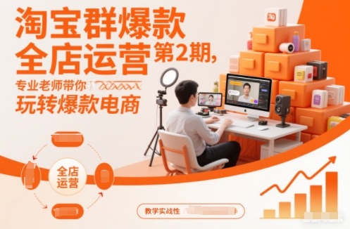 淘宝群爆款全店运营第2期,专业老师带你玩转爆款电商(更新)-资源宝库