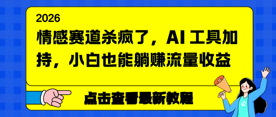 情感赛道杀疯了，AI 工具加持，小白也能躺赚流量收益-资源宝库
