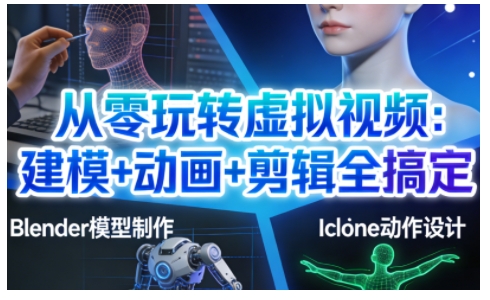 从零玩转虚拟视频：建模+动画+剪辑全搞定，轻松创作出专业级的虚拟视频内容-资源宝库