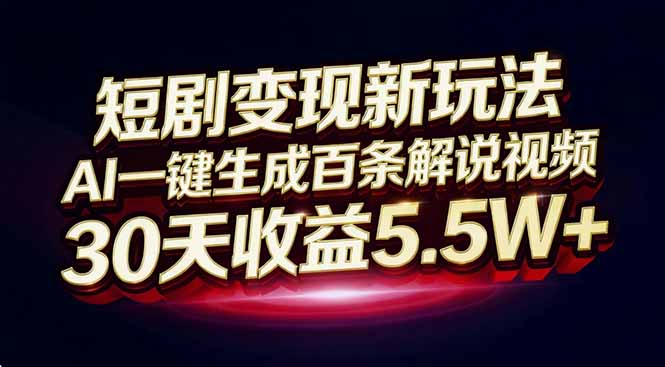 短剧变现新玩法，AI一键生成百条解说视频，30天收益5.5W+-资源宝库