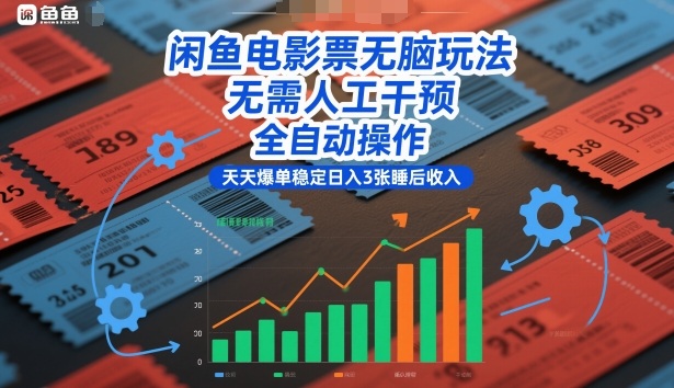 闲鱼电影票无脑玩法,无需人工干预,全自动操作,天天爆单稳定日入3张睡后收入【揭秘】-资源宝库
