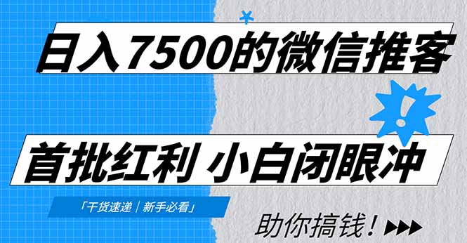 日入7500的微信推客，首批红利，自用省钱、分享赚钱，0门槛小白闭眼冲！-资源宝库