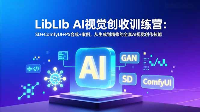 LibLIb AI视觉创收训练营：SD+ComfyUI+PS合成+案例，从生成到精修的全套AI视觉创作技能-资源宝库