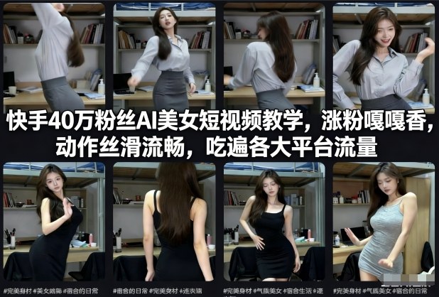 快手40万粉丝博主AI美女短视频教学，涨粉嘎嘎香，动作丝滑流畅，吃遍各大平台流量-资源宝库
