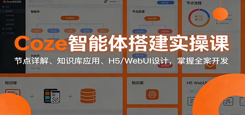 Coze智能体搭建实操课：节点详解、知识库应用、H5/WebUI设计，掌握全案开发-资源宝库