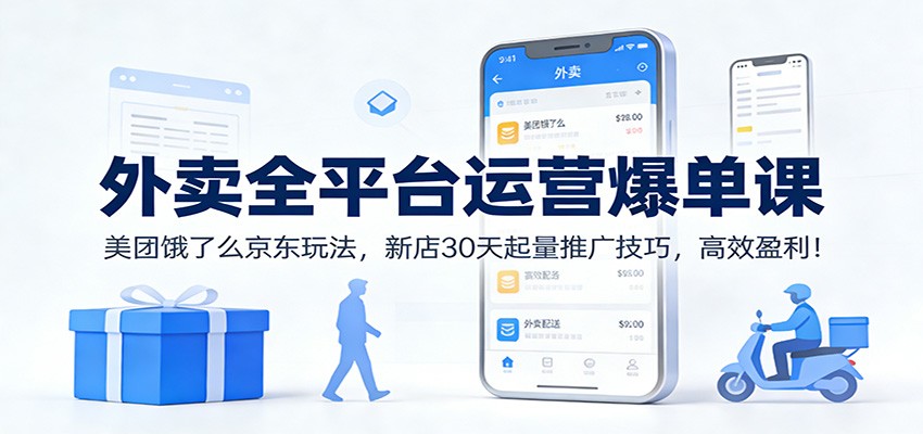 外卖全平台运营爆单课:美团饿了么京东玩法,新店30天起量推广技巧,高效盈利!-资源宝库