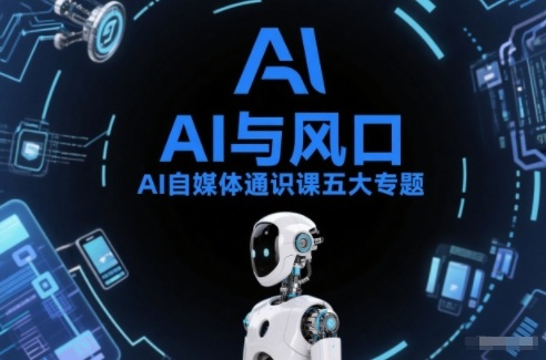 AI自媒体通识课五大专题，AI基础操作篇+AI生活娱乐篇+AI职场提效篇+AI自媒体实操篇+账号创作工具篇-资源宝库