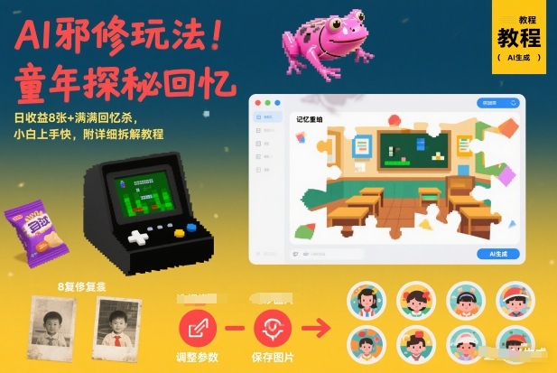 AI邪修玩法，童年探秘回忆，日收益8张+满满回忆杀，小白上手快，附详细拆解教程-资源宝库