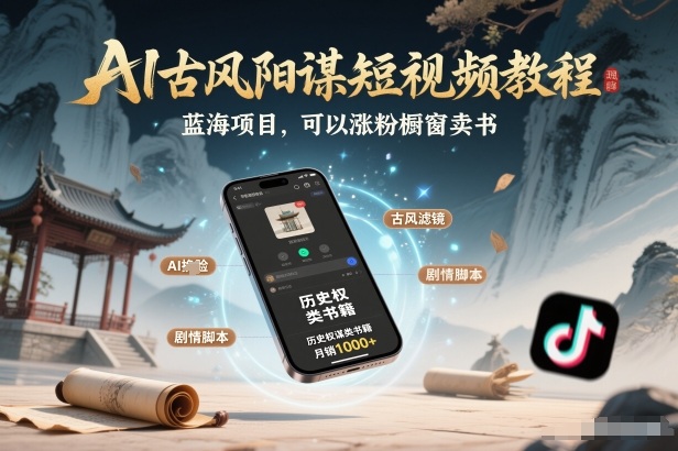 AI古风阳谋短视频教程，蓝海项目，可以涨粉橱窗卖书分成计划等-资源宝库