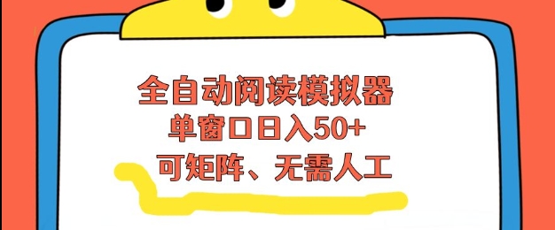 全自动阅读模拟器,单窗口50+靠高效流量获取收益,无需人工,可矩阵操作【揭秘】-资源宝库