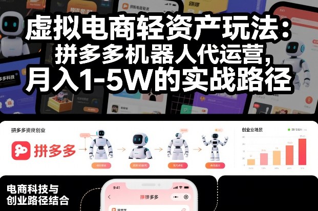 虚拟电商轻资产玩法：拼多多机器人代运营，月入1-5W的实战路径【揭秘】-资源宝库