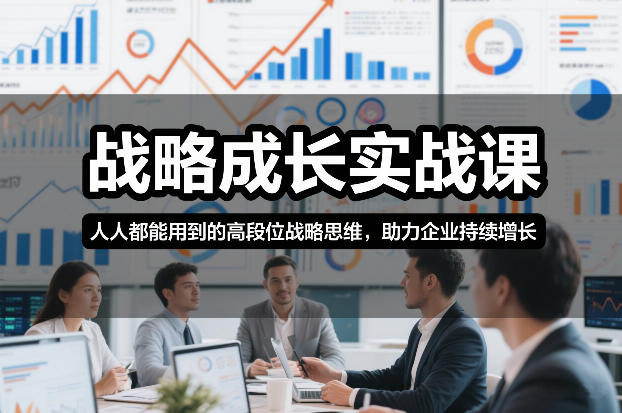 战略成长实战课，人人都能用到的高段位战略思维，助力企业持续增长-资源宝库