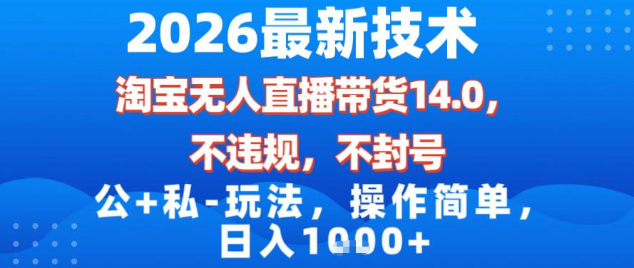 2026最新技术,淘宝无人直播带货14.0,不封号,不违规,公+私玩法,操作简单,日入1k【揭秘】-资源宝库