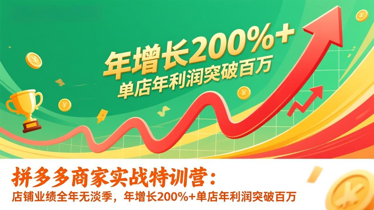 拼多多商家实战特训营:店铺业绩全年无淡季,年增长200%+单店年利润突破百万(26年1月更新-资源宝库
