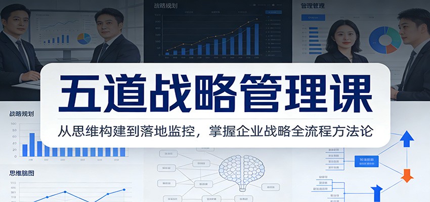 五道战略管理课:从思维构建到落地监控,掌握企业战略全流程方法论-资源宝库