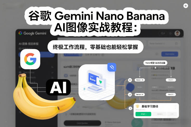 谷歌Gemini Nano Banana AI图像实战教程：终极工作流程，零基础也能轻松掌握-资源宝库