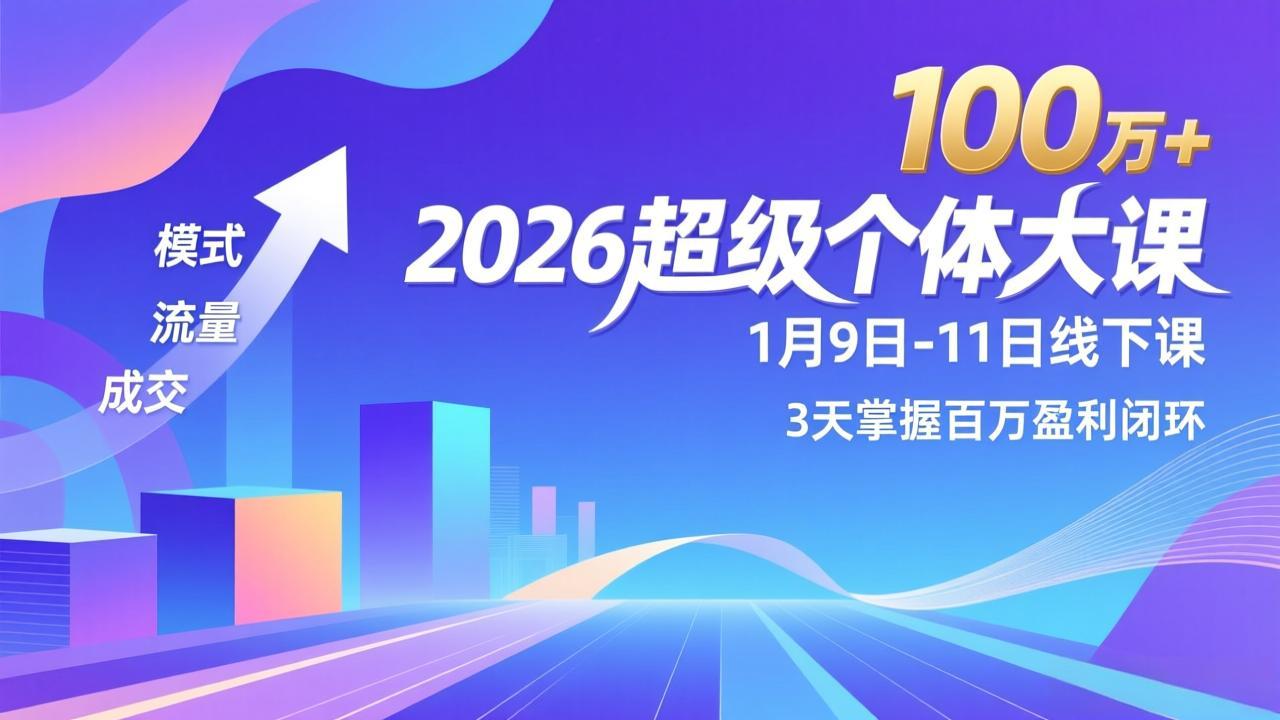 2026超级个体大课-1月9日-11日线下课,模式、流量、成交,3天掌握百万盈利闭环,实现年入100万+-资源宝库