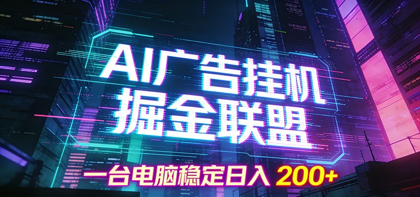 AI广告挂机掘金联盟项目,一台电脑稳定日入200+-资源宝库