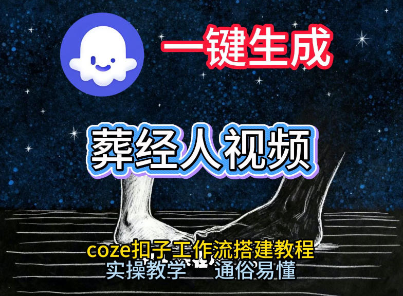 通过Coze工作流,一键生成《葬经人》爆火短视频,实操搭建教学课,通俗易懂-资源宝库