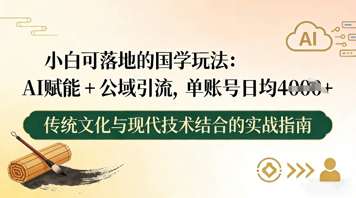 小白可落地的国学玩法：AI赋能+公域引流，单账号日均4张-资源宝库