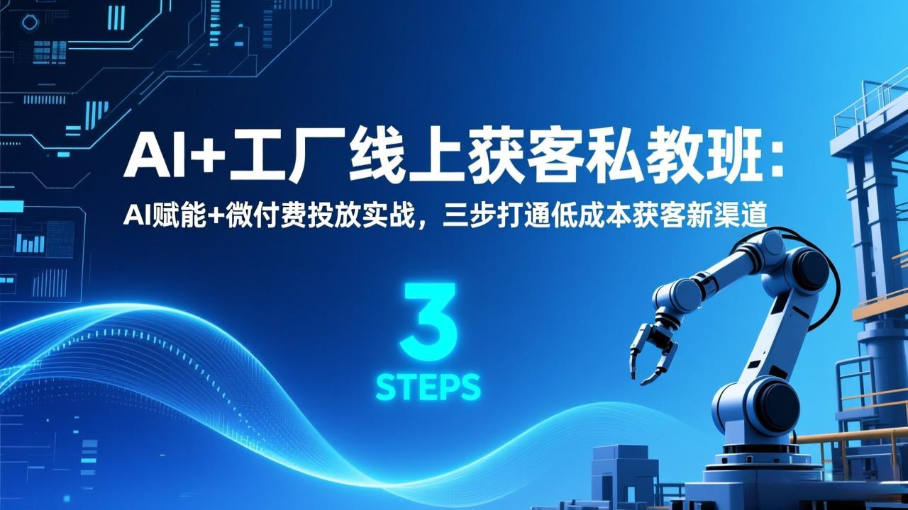 AI+工厂线上获客私教班：AI赋能+微付费投放实战，三步打通低成本获客新渠道-资源宝库
