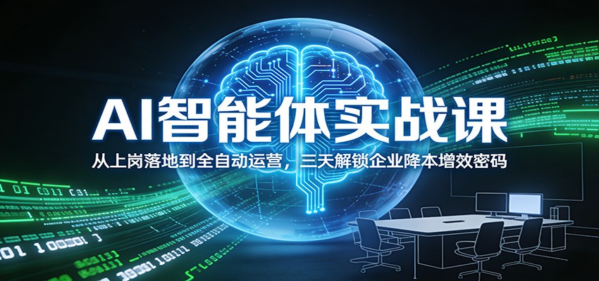 AI智能体实战课:从上岗落地到全自动运营,三天解锁企业降本增效密码-资源宝库