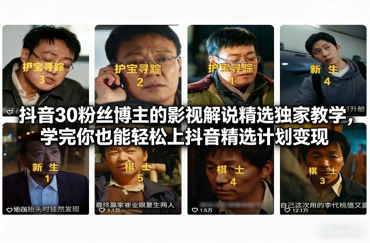 抖音30粉丝博主的影视解说精选独家教学，学完你也能轻松上抖音精选计划变现-资源宝库