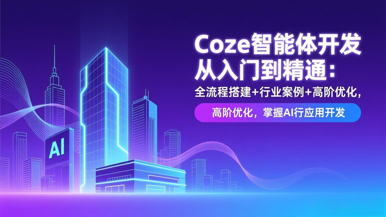 Coze智能体开发从入门到精通:全流程搭建+行业案例+高阶优化,掌握AI应用开发-资源宝库