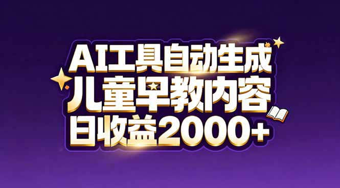 最新蓝海市场:AI工具自动生成儿童早教内容,新手也能做到日收益2000+-资源宝库