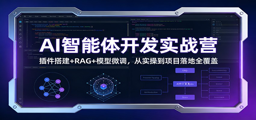 AI智能体开发实战营:插件搭建+RAG+模型微调,从实操到项目落地全覆盖-资源宝库