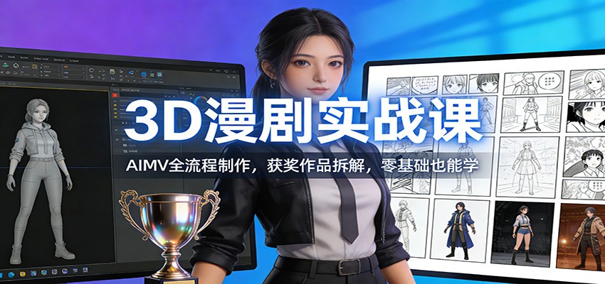 3D漫剧实战课：AIMV全流程制作，获奖作品拆解，零基础也能学-资源宝库