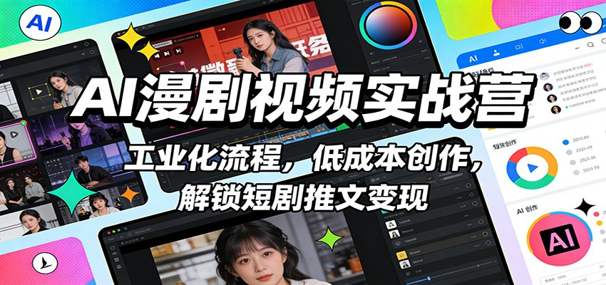 AI漫剧视频实战营:工业化流程,低成本创作,解锁短剧推文变现-资源宝库