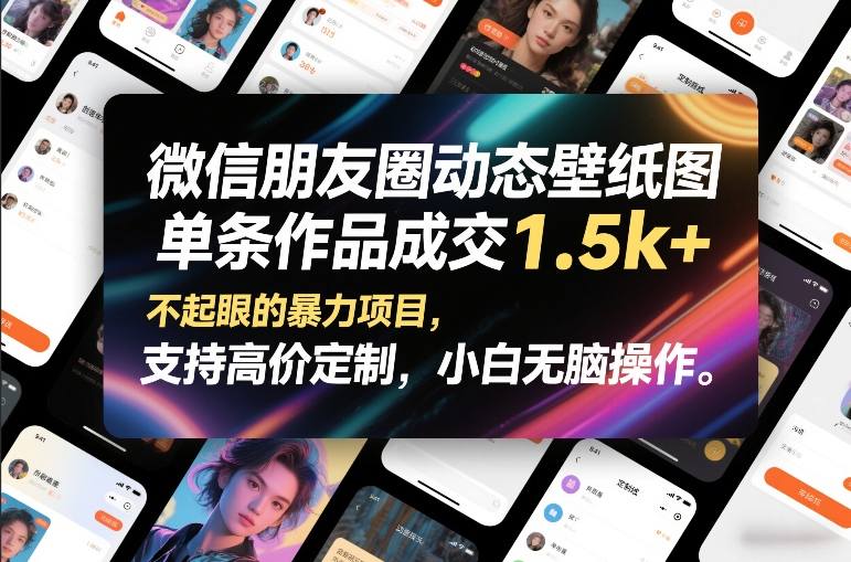 微信朋友圈动态壁纸图，单条作品成交1.5k+，不起眼的暴力项目，支持高价定制，小白无脑操作-资源宝库