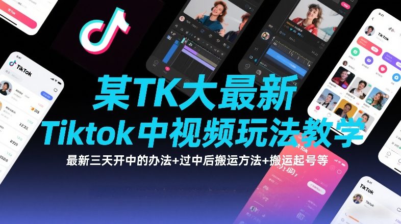 某TK大佬最新Tiktok中视频玩法教学,最新三天开中的办法+过中后搬运方法+搬运起号等-资源宝库