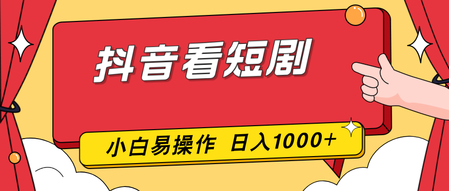 抖音看短剧，一部手机，零投入，小白轻松上手，简单易操作，一天1000+-资源宝库