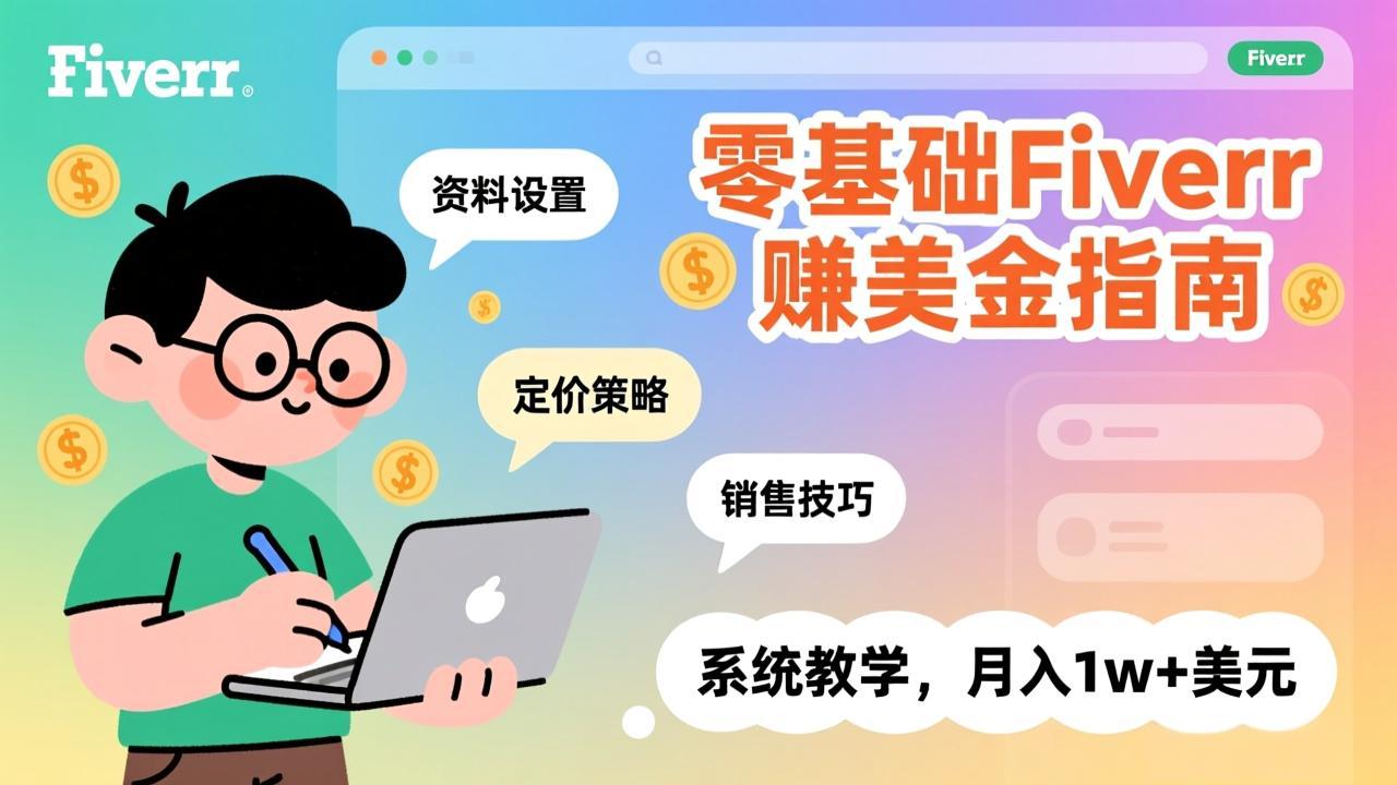 零基础Fiverr赚美金指南，涵盖资料设置、定价策略、销售技巧，系统教学，月入1w+美元-资源宝库