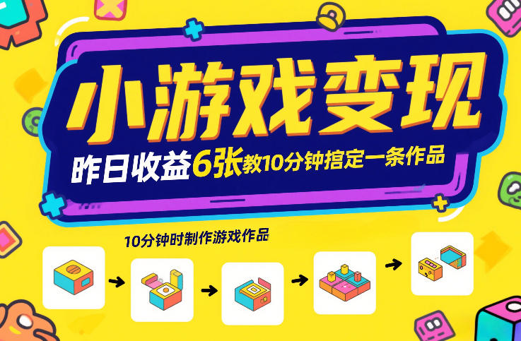小游戏变现，昨日收益6张！游戏发行计划教你10分钟搞定一条作品-资源宝库