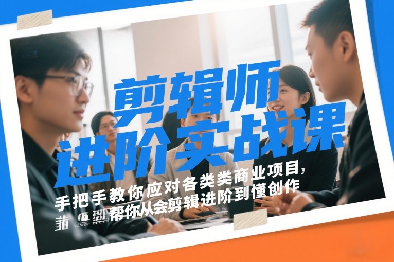 剪辑师进阶实战课，手把手教你应对各类商业项目，帮你从会剪辑进阶到懂创作-资源宝库