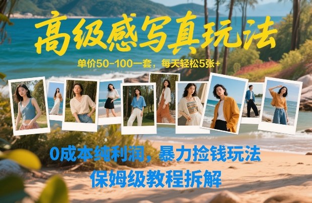 高级感写真玩法，单价50-100一套，每天轻松5张+，0成本纯利润，暴力捡钱玩法，保姆级教程拆解-资源宝库