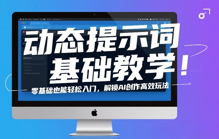 动态提示词基础教学!零基础也能轻松入门,解锁AI创作高效玩法-资源宝库