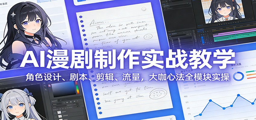 AI 漫剧制作实战教学:角色设计、剧本、剪辑、流量,大咖心法全模块实操-资源宝库