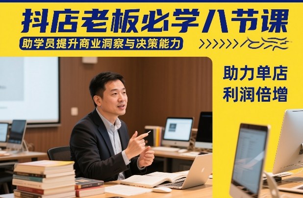 抖店老板必学八节课,助学员提升商业洞察与决策能力,助力单店利润倍增-资源宝库