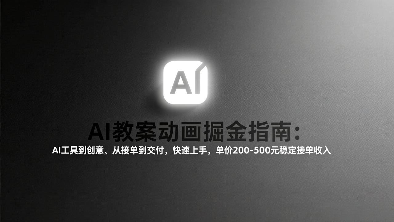 AI教案动画掘金指南:从工具到创意、从接单到交付,快速上手,单价200-500元稳定接单收入-资源宝库