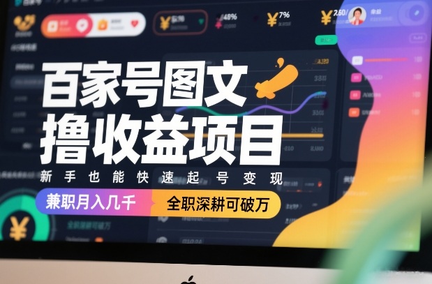 百家号图文撸收益项目,新手也能快速起号变现,兼职月入几千,全职深耕可破万-资源宝库