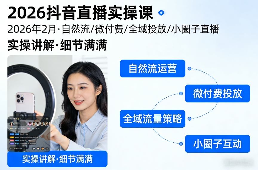 2026抖音直播实操课2026年2月,自然流、微付费、全域投放、小圈子直播,实操讲解,细节满满-资源宝库