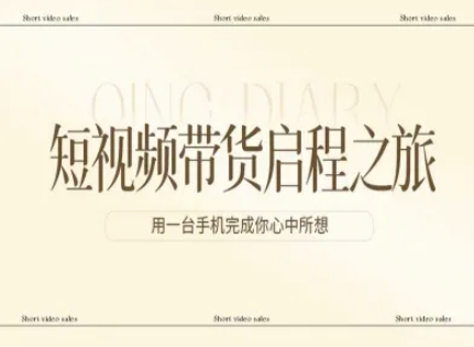 短视频带货启程之旅，用一台手机完成你心中所想-资源宝库
