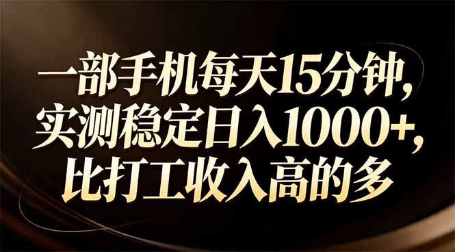 一部手机每天15分钟，实测稳定日入1000+，比打工收入还高-资源宝库