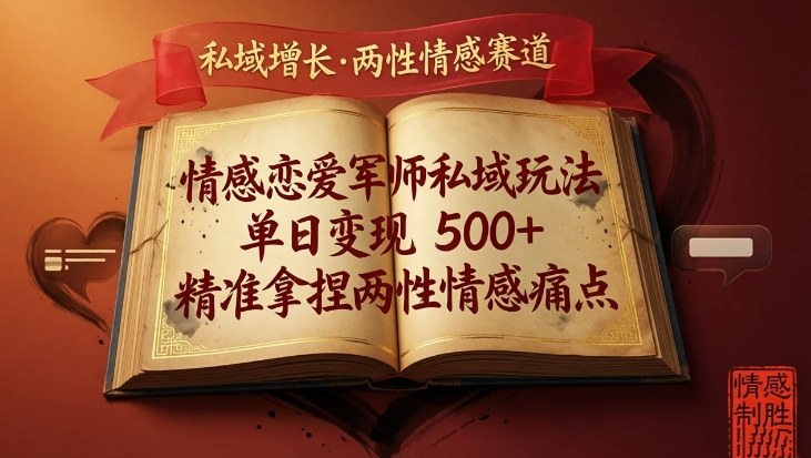 情感恋爱军师私域玩法,单日变现5张+,精准拿捏两性情感痛点-资源宝库
