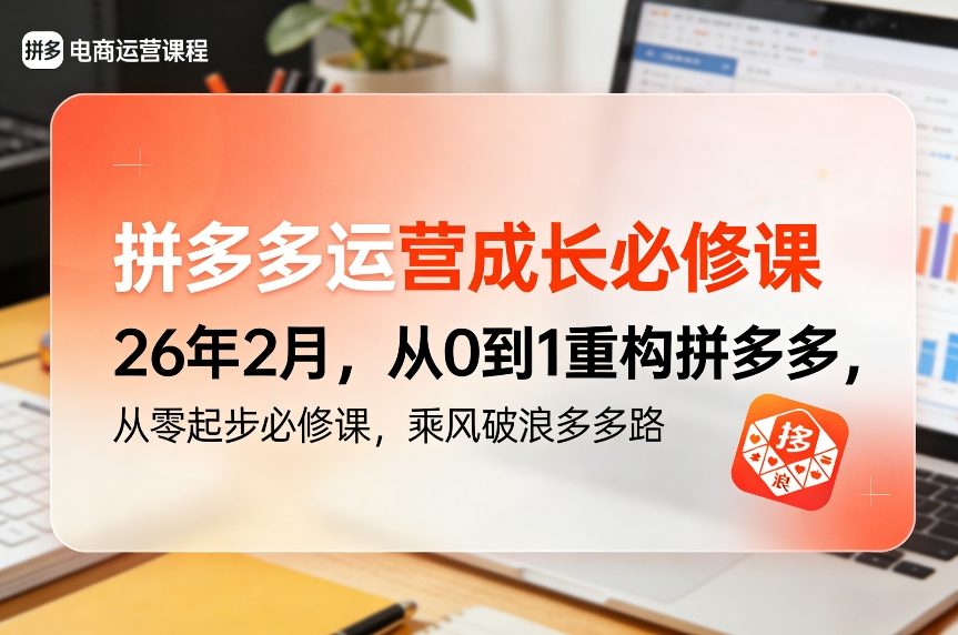 拼多多运营成长必修课26年2月,从0到1重构拼多多,从零起步必修课,乘风破浪多多路-资源宝库