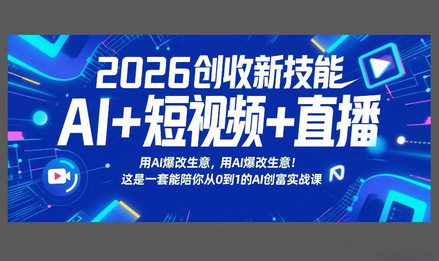 2026创收新技能AI+短视频+直播,用AI爆改生意,这是一套能陪你从0到1的AI创富实战课-资源宝库
